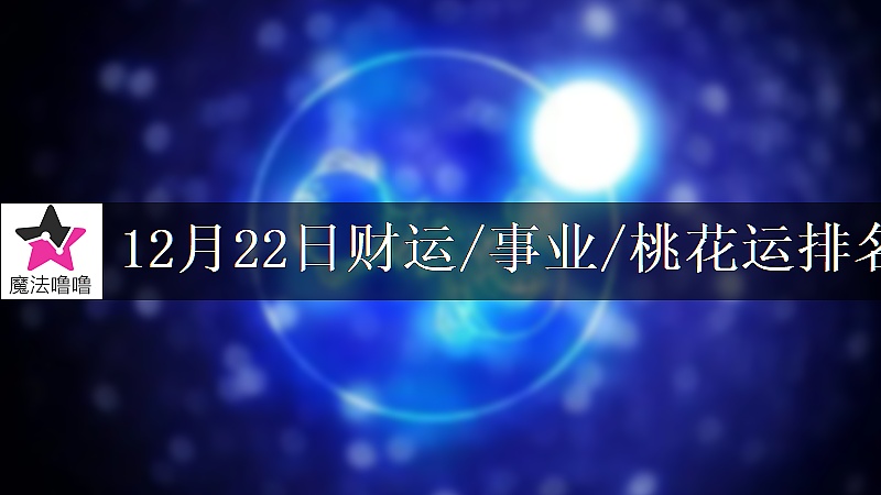 12月22日星座财运/事业/桃花运排名