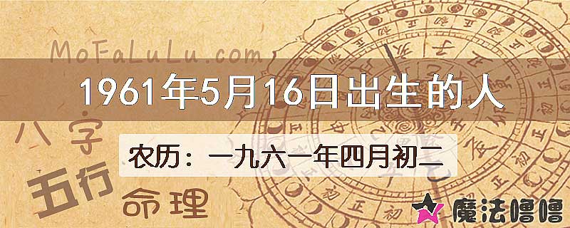 1961年5月16日出生的八字怎么样？