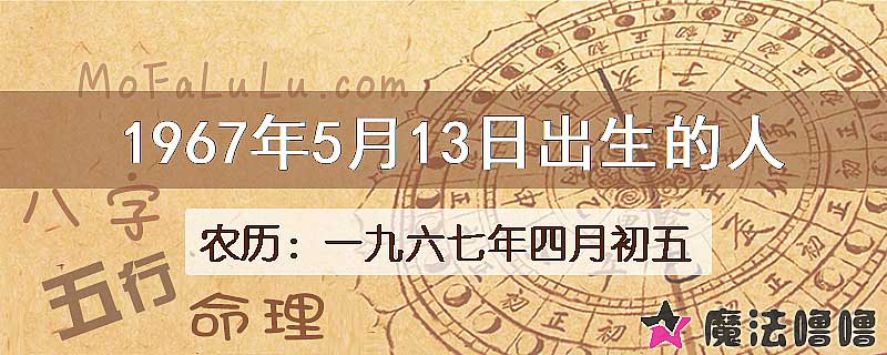 1967年5月13日出生的八字怎么样？