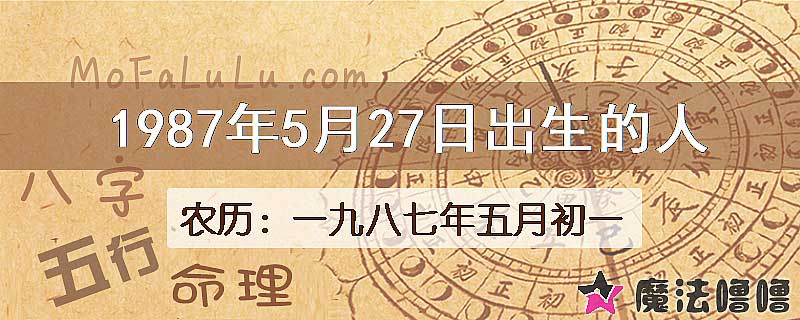 1987年5月27日出生的八字怎么样？