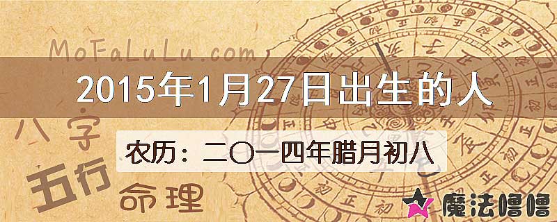 2015年1月27日出生的八字怎么样？