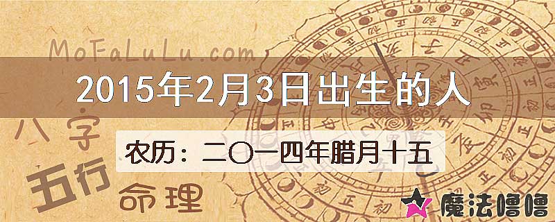 2015年2月3日出生的八字怎么样？