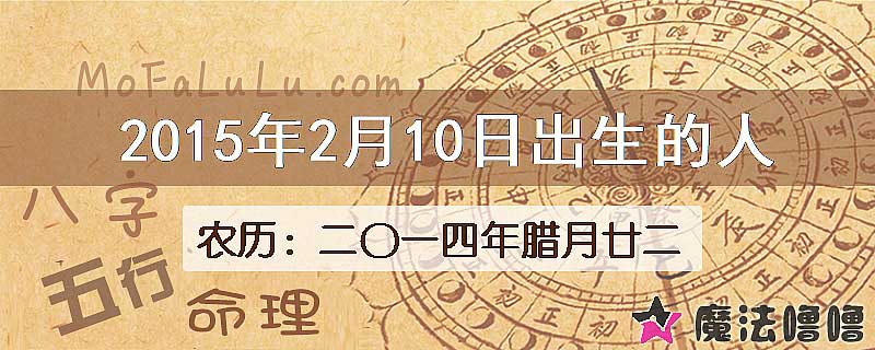 2015年2月10日出生的八字怎么样？