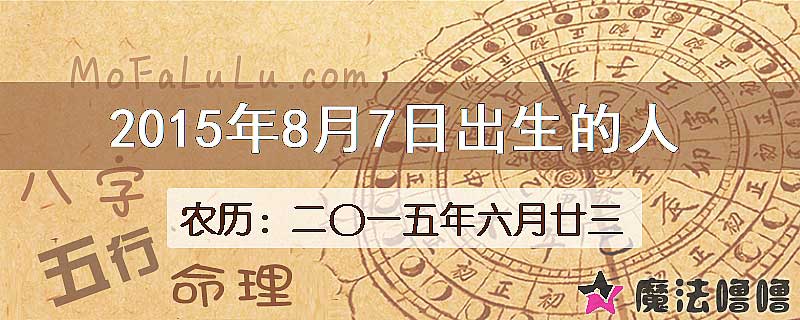 2015年8月7日出生的八字怎么样？