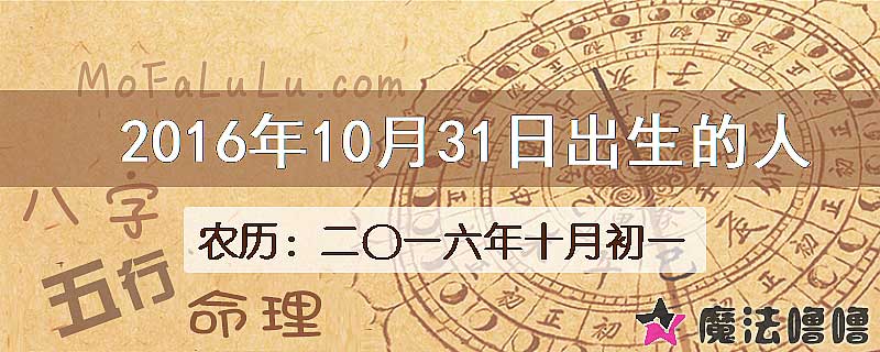 2016年10月31日出生的八字怎么样？