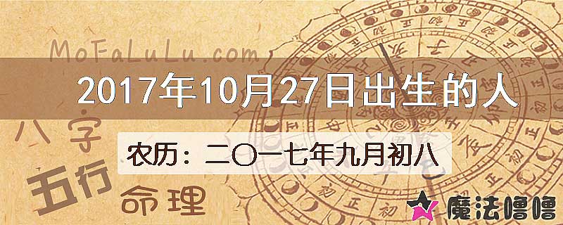 2017年10月27日出生的八字怎么样？