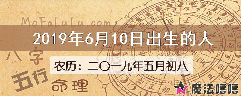 2019年6月10日出生的八字怎么样？