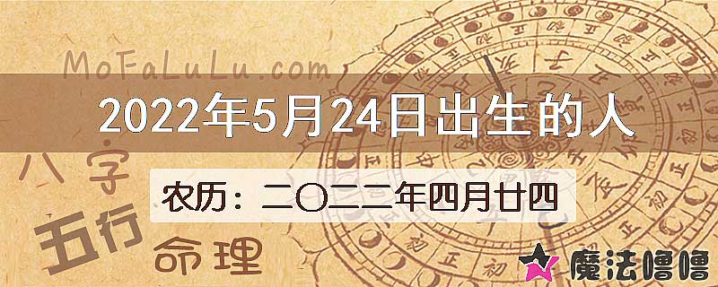 2022年5月24日出生的八字怎么样？